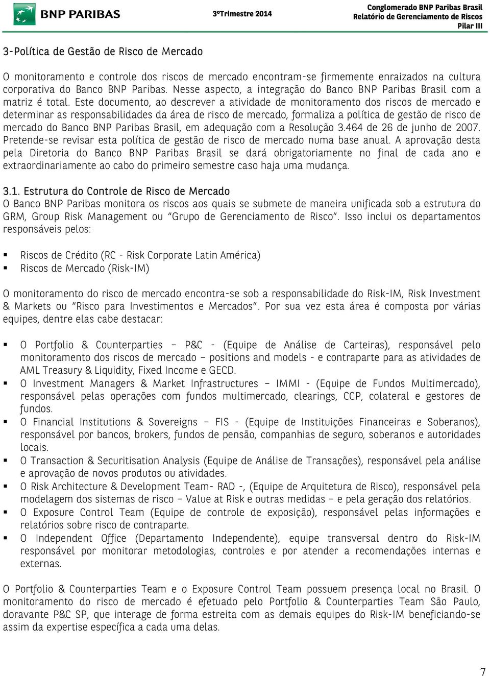 Este documento, ao descrever a atividade de monitoramento dos riscos de mercado e determinar as responsabilidades da área de risco de mercado, formaliza a política de gestão de risco de mercado do