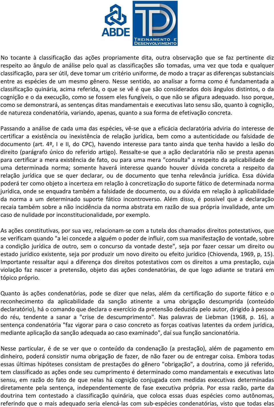 Nesse sentido, ao analisar a forma como é fundamentada a classificação quinária, acima referida, o que se vê é que são considerados dois ângulos distintos, o da cognição e o da execução, como se