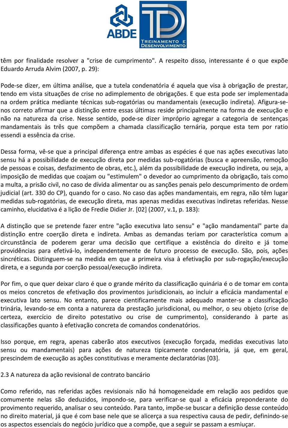 E que esta pode ser implementada na ordem prática mediante técnicas sub-rogatórias ou mandamentais (execução indireta).