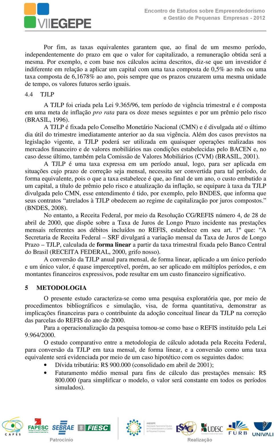 ano, pois sempre que os prazos cruzarem uma mesma unidade de tempo, os valores futuros serão iguais. 4.4 TJLP A TJLP foi criada pela Lei 9.