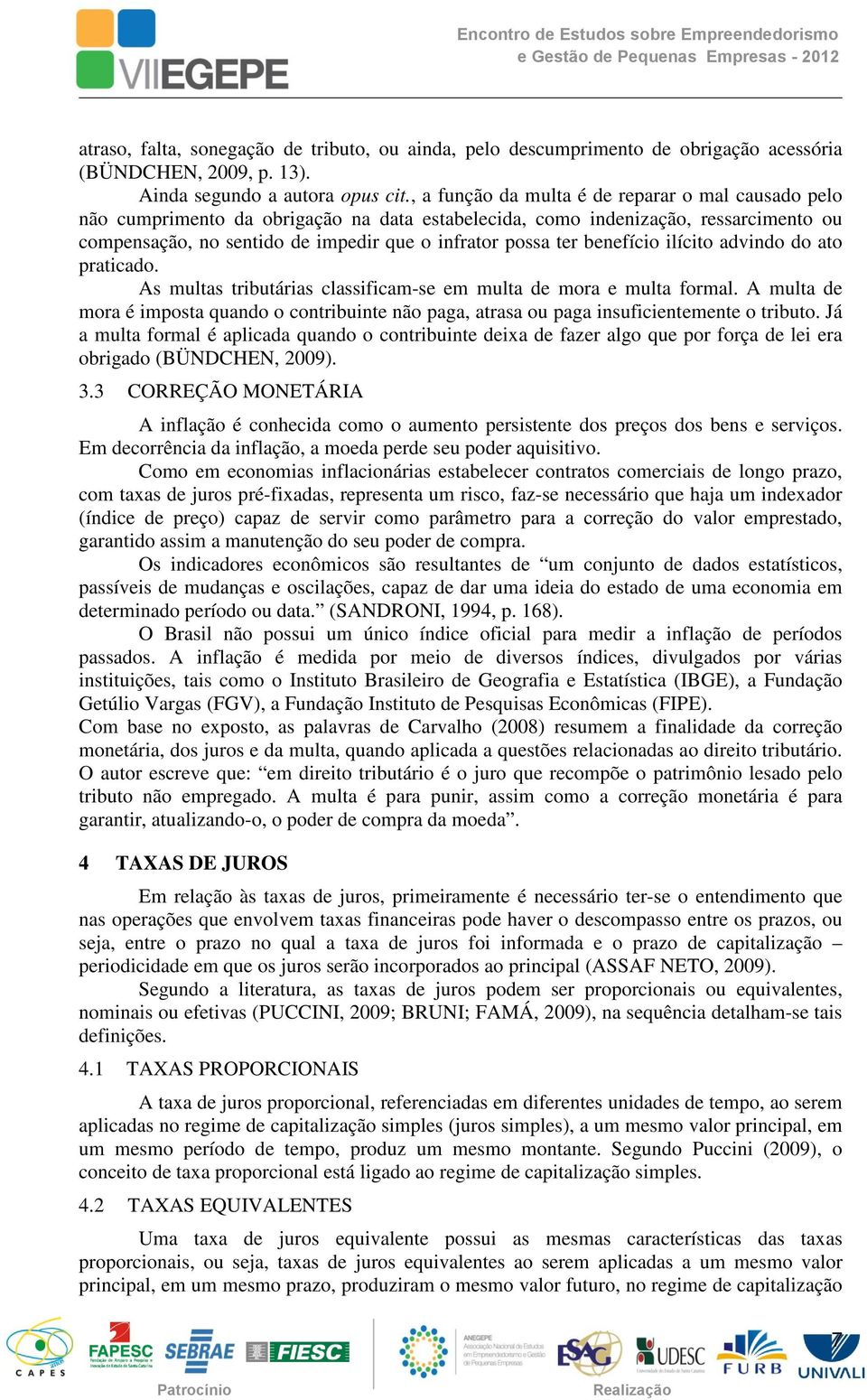 benefício ilícito advindo do ato praticado. As multas tributárias classificam-se em multa de mora e multa formal.