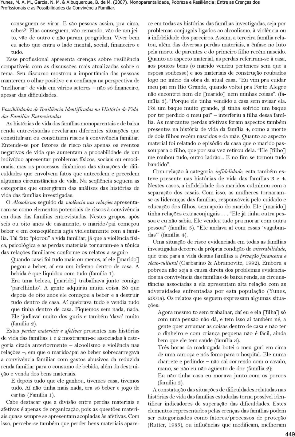 Viver bem eu acho que entra o lado mental, social, financeiro e tudo. Esse profissional apresenta crenças sobre resiliência compatíveis com as discussões mais atualizadas sobre o tema.