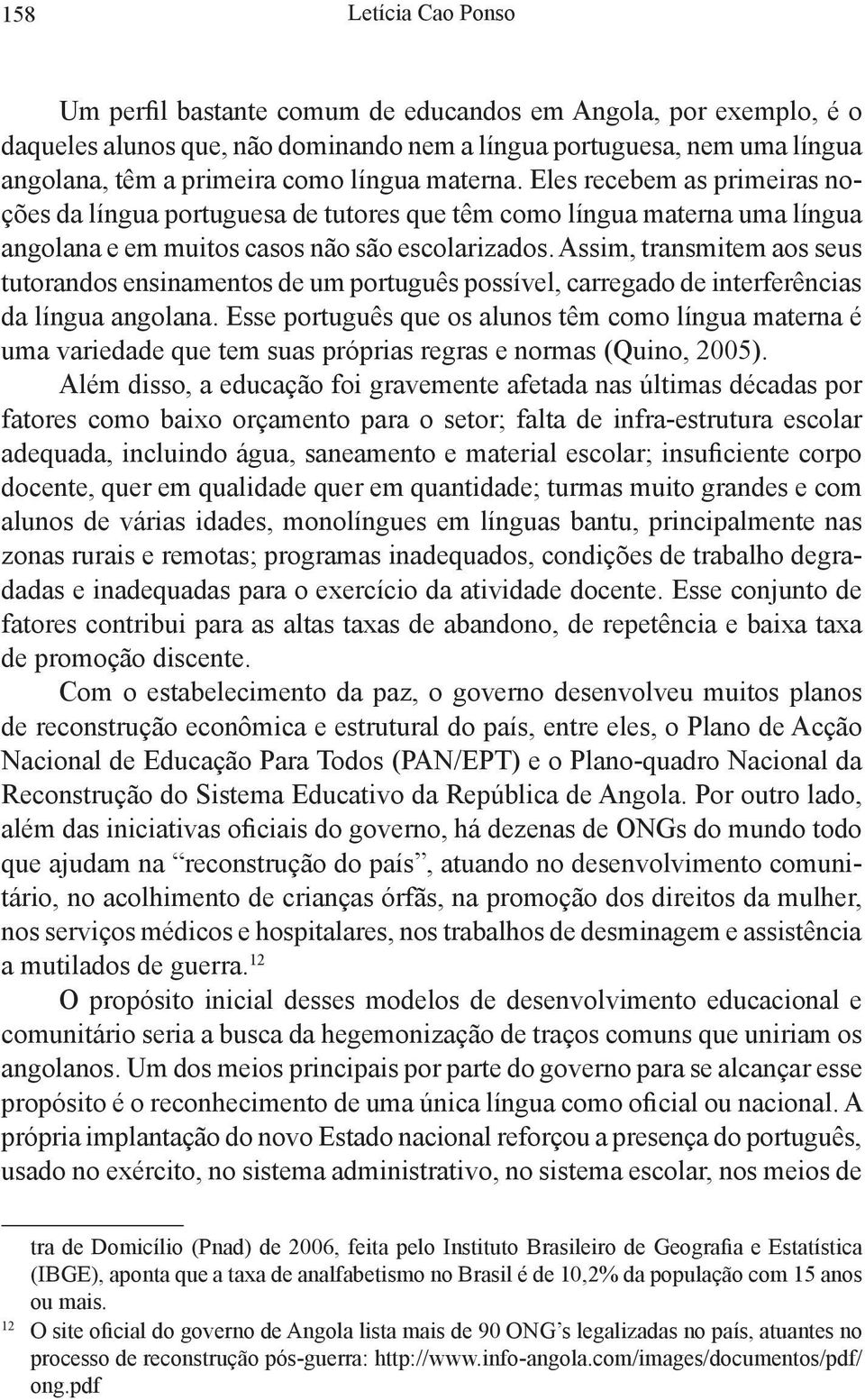 Assim, transmitem aos seus tutorandos ensinamentos de um português possível, carregado de interferências da língua angolana.