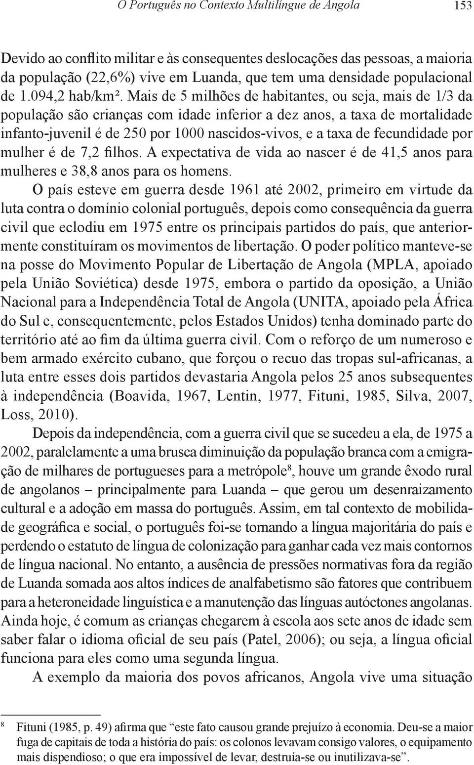 Mais de 5 milhões de habitantes, ou seja, mais de 1/3 da população são crianças com idade inferior a dez anos, a taxa de mortalidade infanto-juvenil é de 250 por 1000 nascidos-vivos, e a taxa de