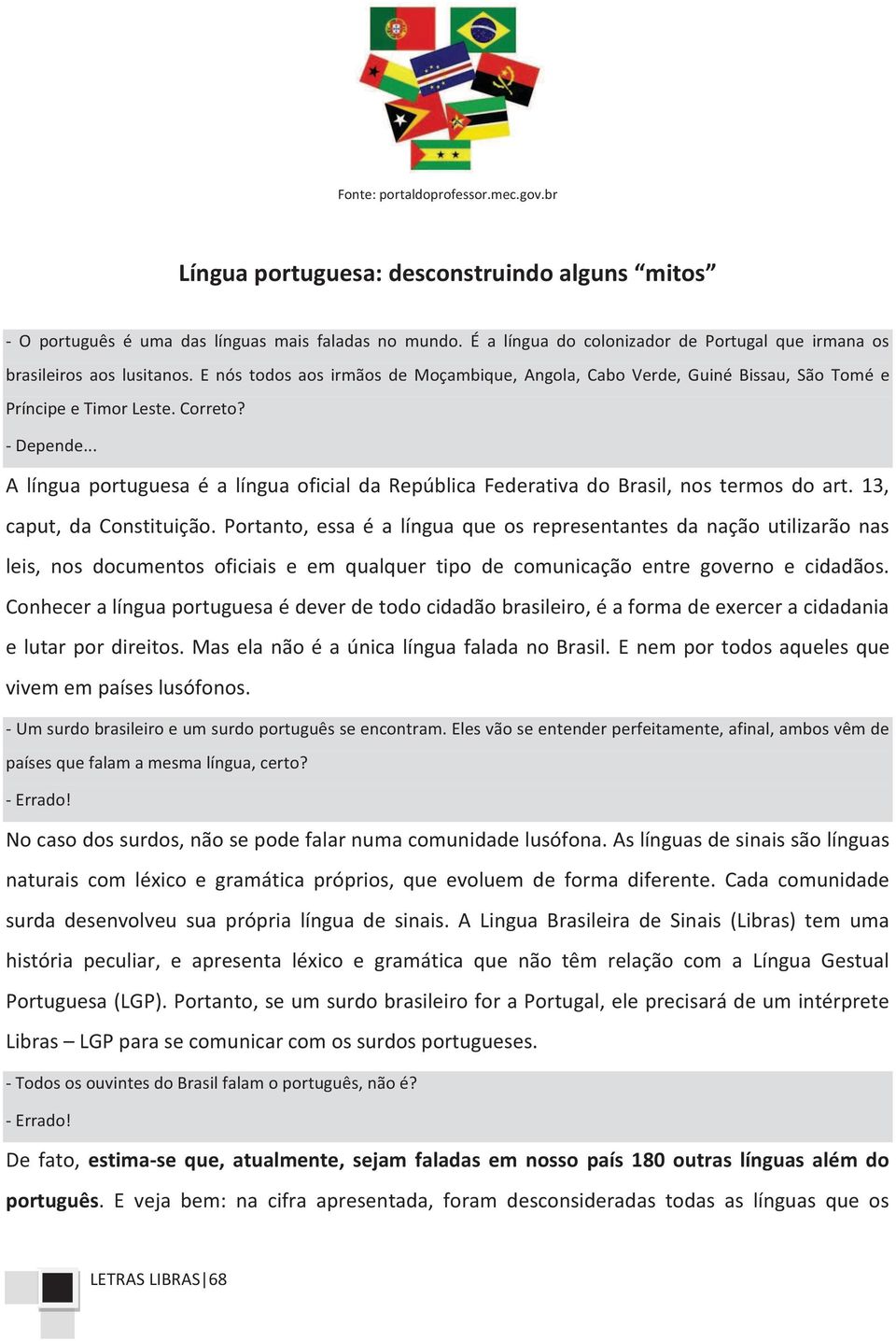 - Depende... A língua portuguesa é a língua oficial da República Federativa do Brasil, nos termos do art. 13, caput, da Constituição.