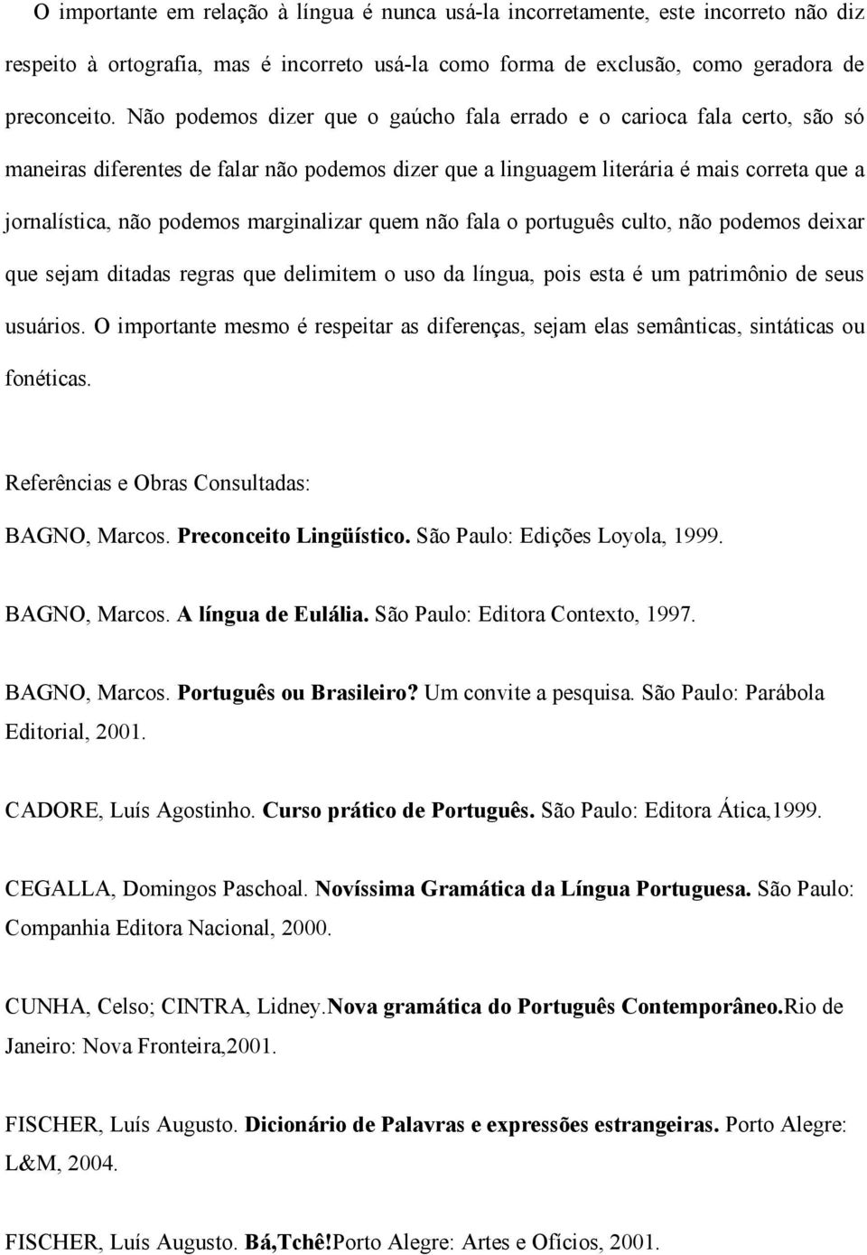 marginalizar quem não fala o português culto, não podemos deixar que sejam ditadas regras que delimitem o uso da língua, pois esta é um patrimônio de seus usuários.