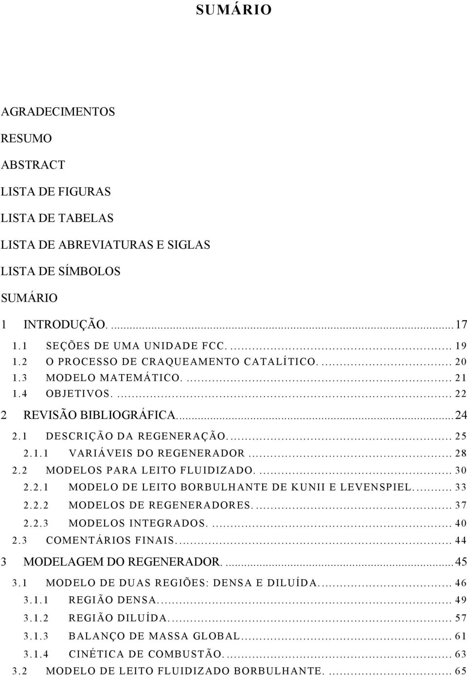 2 MODLOS PARA LITO FLUIDIZADO.... 30 2.2.1 MODLO D LITO BORBULHANT D KUNII LVNSPIL... 33 2.2.2 MODLOS D RGNRADORS.... 37 2.2.3 MODLOS INTGRADOS.... 40 2.3 COMNTÁRIOS FINAIS.