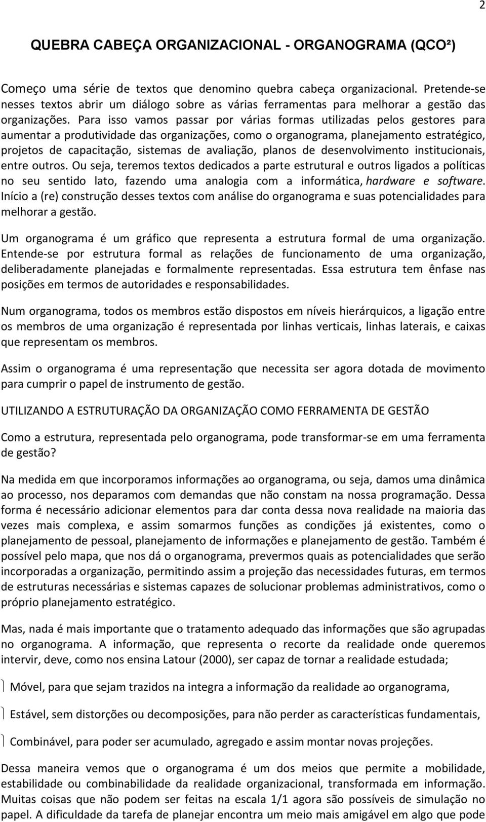 Para isso vamos passar por várias formas utilizadas pelos gestores para aumentar a produtividade das organizações, como o organograma, planejamento estratégico, projetos de capacitação, sistemas de