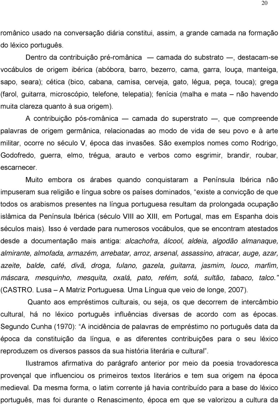 cerveja, gato, légua, peça, touca); grega (farol, guitarra, microscópio, telefone, telepatia); fenícia (malha e mata não havendo muita clareza quanto à sua origem).