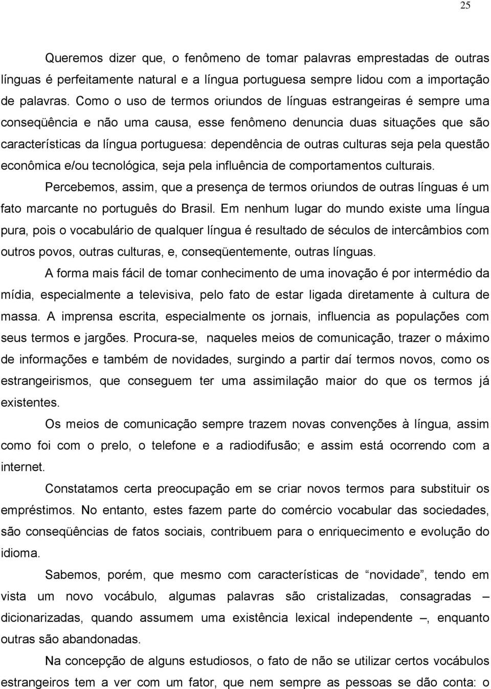 outras culturas seja pela questão econômica e/ou tecnológica, seja pela influência de comportamentos culturais.