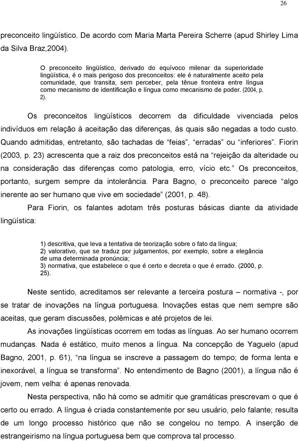 tênue fronteira entre língua como mecanismo de identificação e língua como mecanismo de poder. (2004, p. 2).