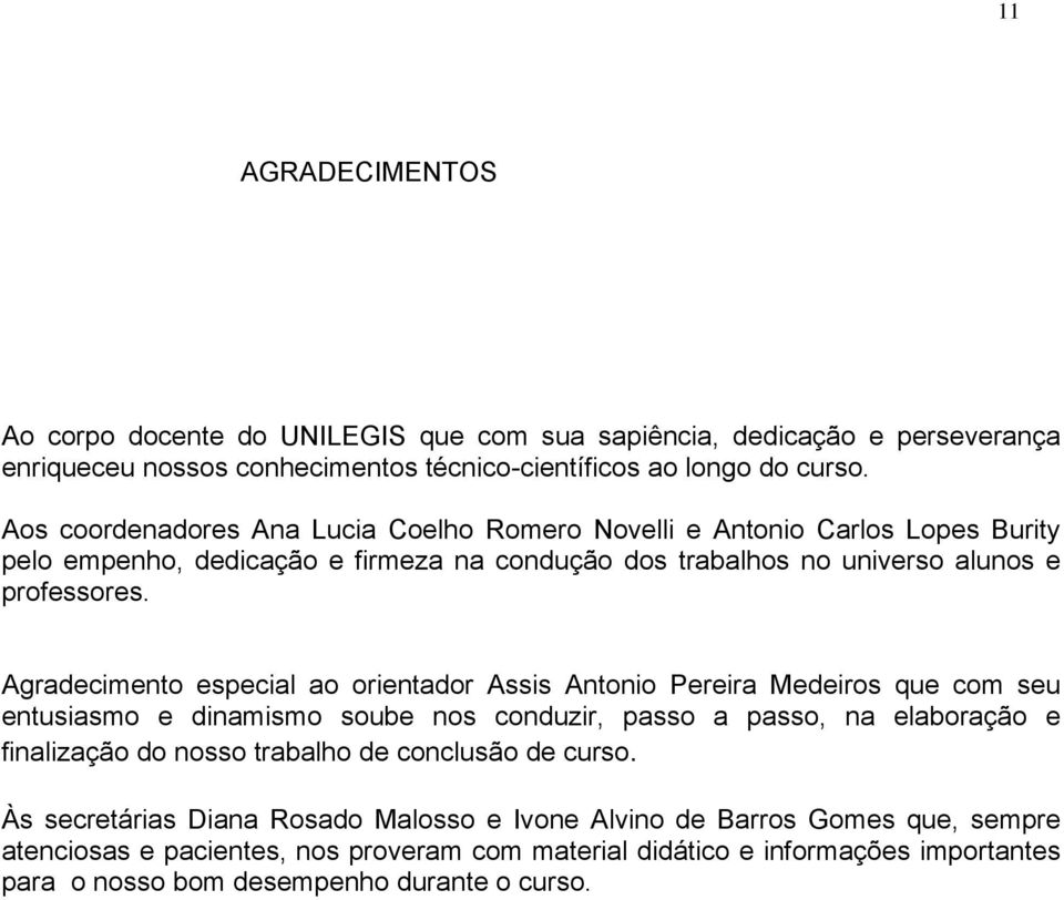 Agradecimento especial ao orientador Assis Antonio Pereira Medeiros que com seu entusiasmo e dinamismo soube nos conduzir, passo a passo, na elaboração e finalização do nosso trabalho de