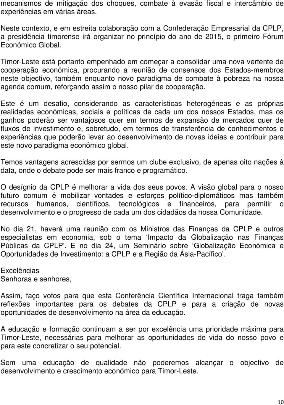 Timor-Leste está portanto empenhado em começar a consolidar uma nova vertente de cooperação económica, procurando a reunião de consensos dos Estados-membros neste objectivo, também enquanto novo