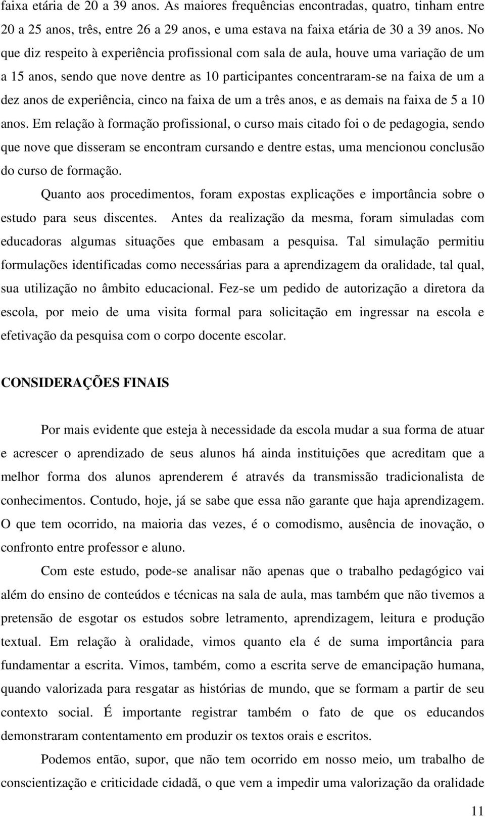 experiência, cinco na faixa de um a três anos, e as demais na faixa de 5 a 10 anos.