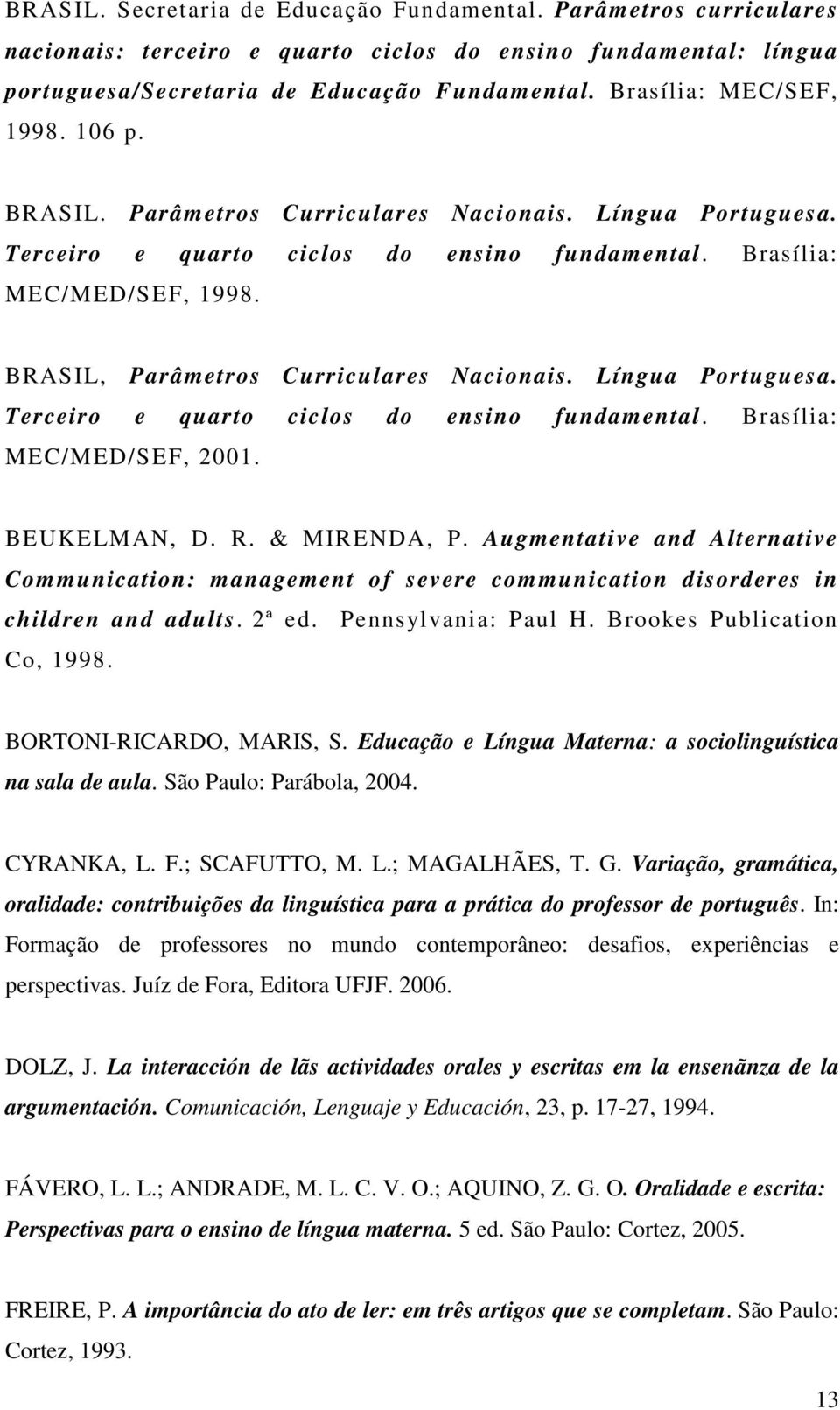 BRASIL, Parâmetros Curriculares Nacionais. Língua Portuguesa. Terceiro e quarto ciclos do ensino fundamental. Brasília: MEC/MED/SEF, 2001. BEUKELMAN, D. R. & MIRENDA, P.