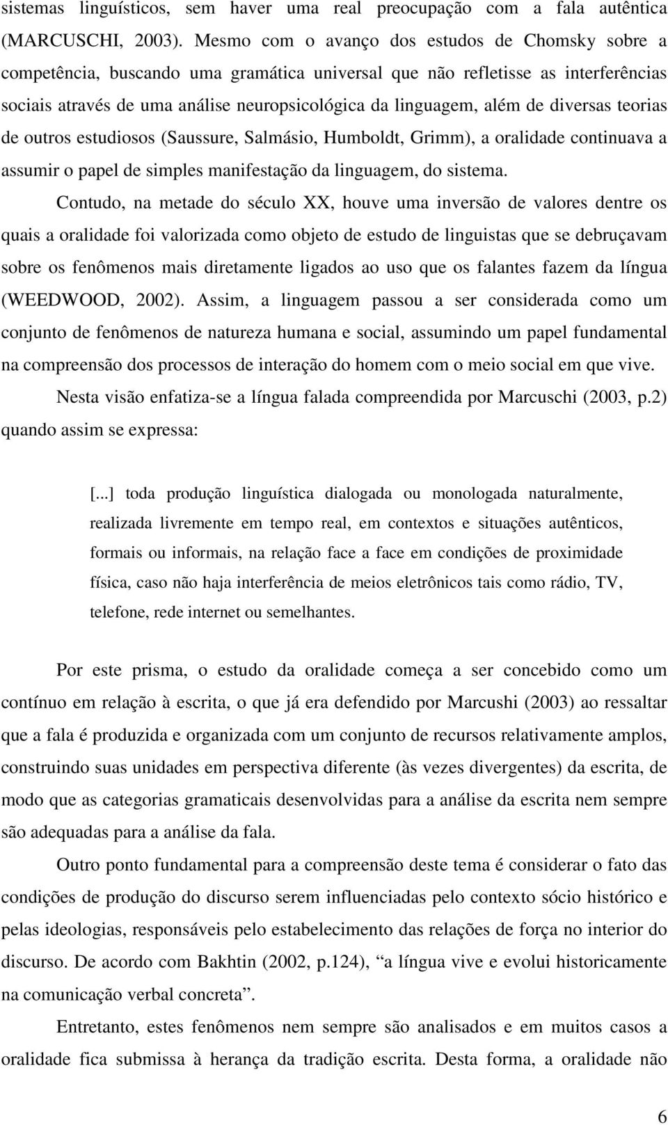 de diversas teorias de outros estudiosos (Saussure, Salmásio, Humboldt, Grimm), a oralidade continuava a assumir o papel de simples manifestação da linguagem, do sistema.