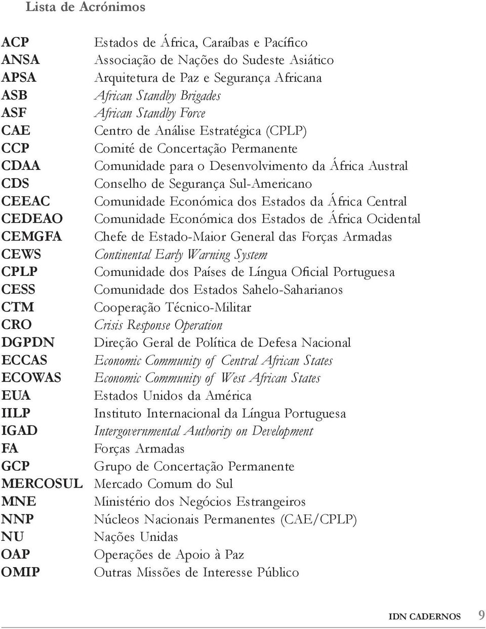 Comunidade Económica dos Estados da África Central CeDeAo Comunidade Económica dos Estados de África Ocidental CeMGFA Chefe de Estado-Maior General das Forças Armadas CeWS Continental Early Warning