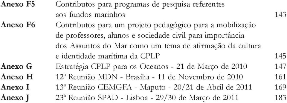 identidade marítima da CPLP 145 Anexo G Estratégia CPLP para os Oceanos - 21 de Março de 2010 147 Anexo H 12ª Reunião MDN - Brasília - 11