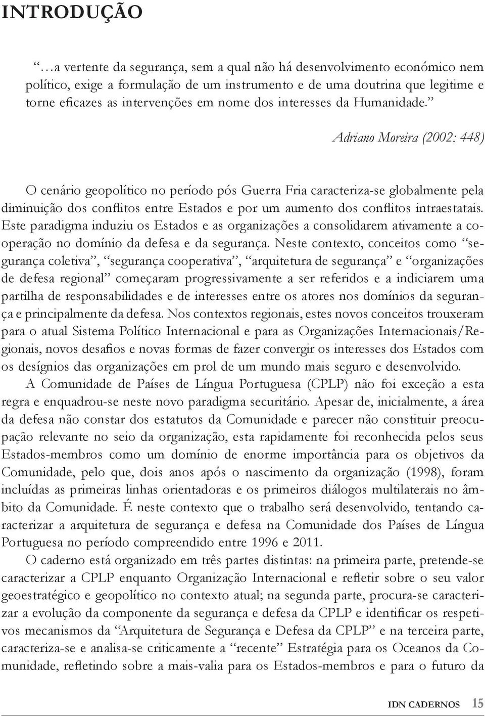 Adriano Moreira (2002: 448) O cenário geopolítico no período pós Guerra Fria caracteriza-se globalmente pela diminuição dos conflitos entre Estados e por um aumento dos conflitos intraestatais.