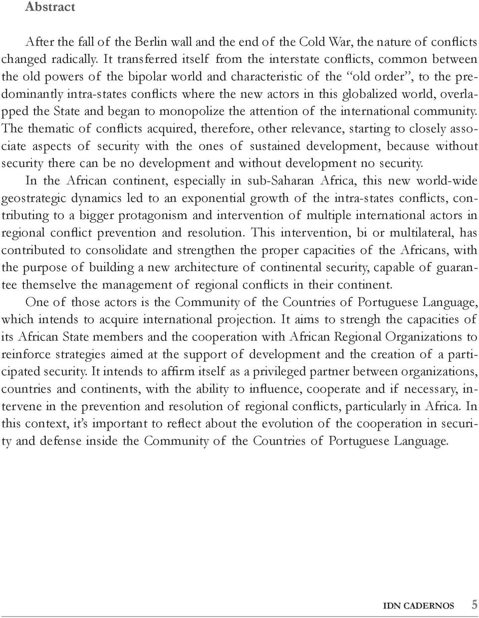 actors in this globalized world, overlapped the State and began to monopolize the attention of the international community.