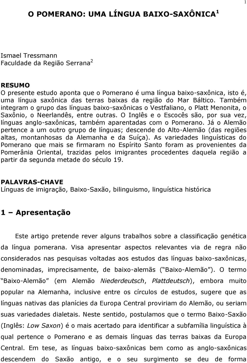 O Inglês e o Escocês são, por sua vez, línguas anglo-saxônicas, também aparentadas com o Pomerano.