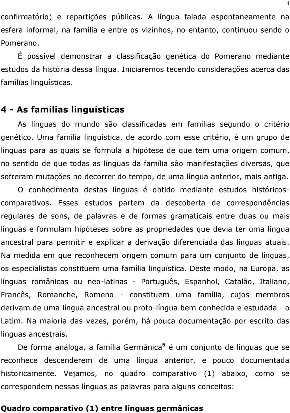 4 - As famílias linguísticas As línguas do mundo são classificadas em famílias segundo o critério genético.