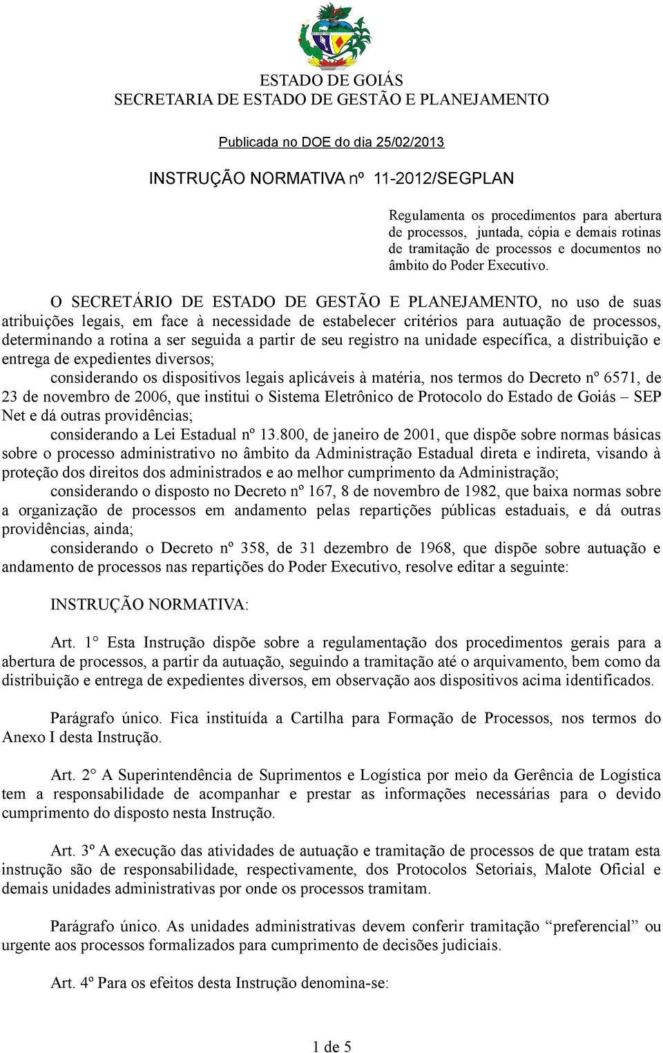 O SECRETÁRIO DE ESTADO DE GESTÃO E PLANEJAMENTO, no uso de suas atribuições legais, em face à necessidade de estabelecer critérios para autuação de processos, determinando a rotina a ser seguida a