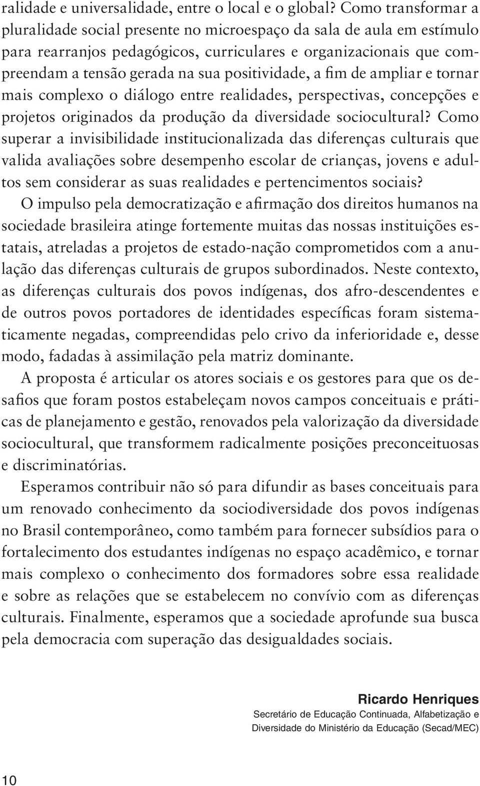 positividade, a fim de ampliar e tornar mais complexo o diálogo entre realidades, perspectivas, concepções e projetos originados da produção da diversidade sociocultural?