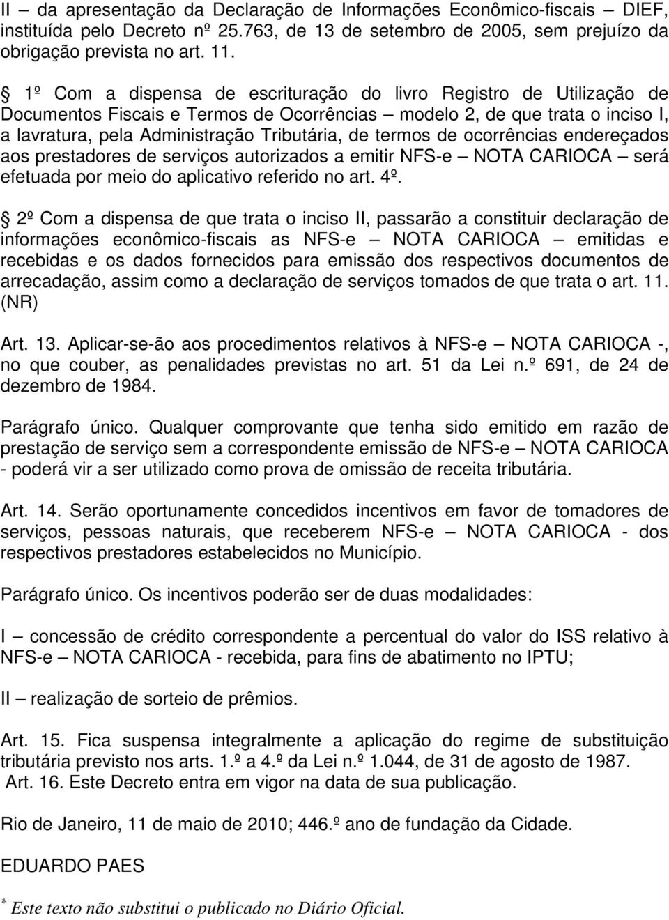 termos de ocorrências endereçados aos prestadores de serviços autorizados a emitir NFS-e NOTA CARIOCA será efetuada por meio do aplicativo referido no art. 4º.