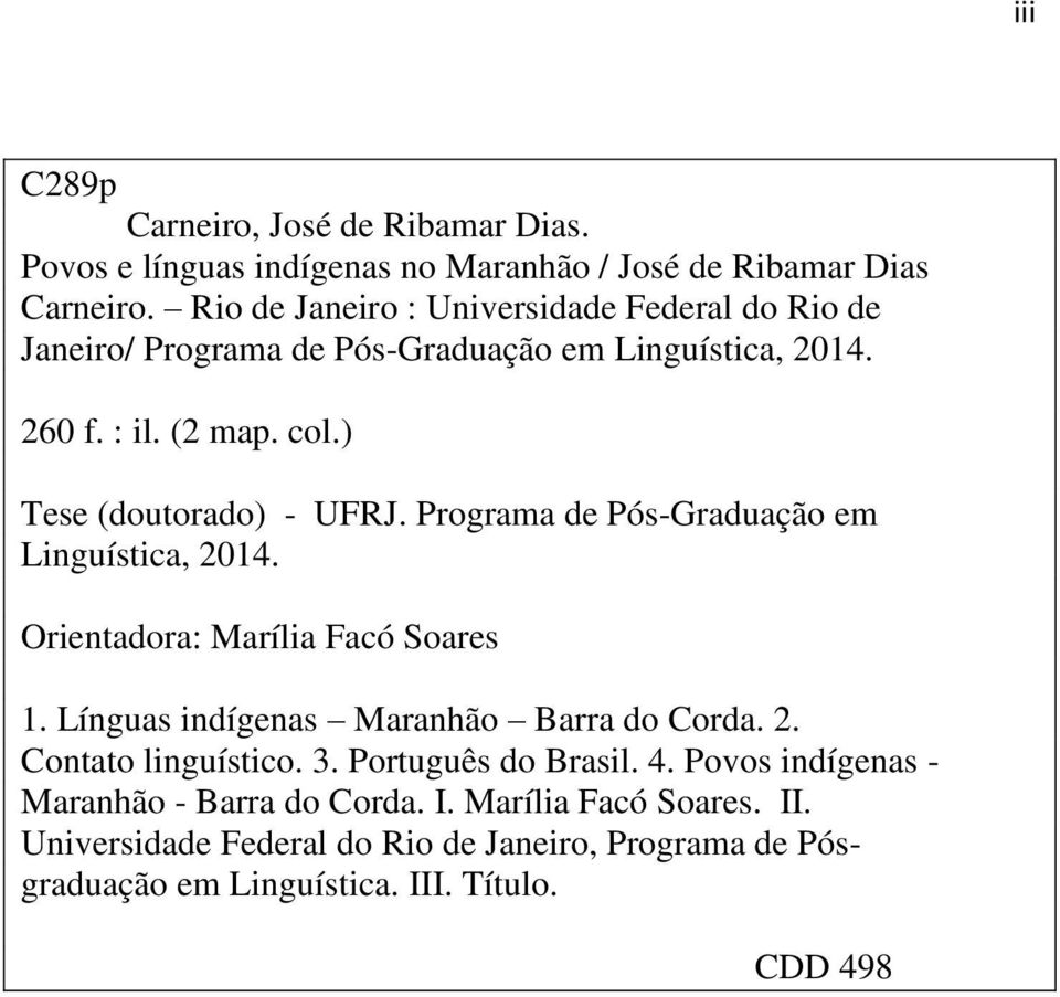 Programa de Pós-Graduação em Linguística, 2014. Orientadora: Marília Facó Soares 1. Línguas indígenas Maranhão Barra do Corda. 2. Contato linguístico. 3.