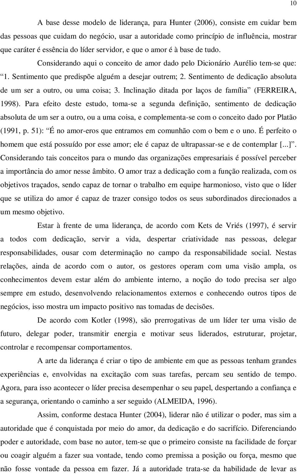 Sentimento de dedicação absoluta de um ser a outro, ou uma coisa; 3. Inclinação ditada por laços de família (FERREIRA, 1998).