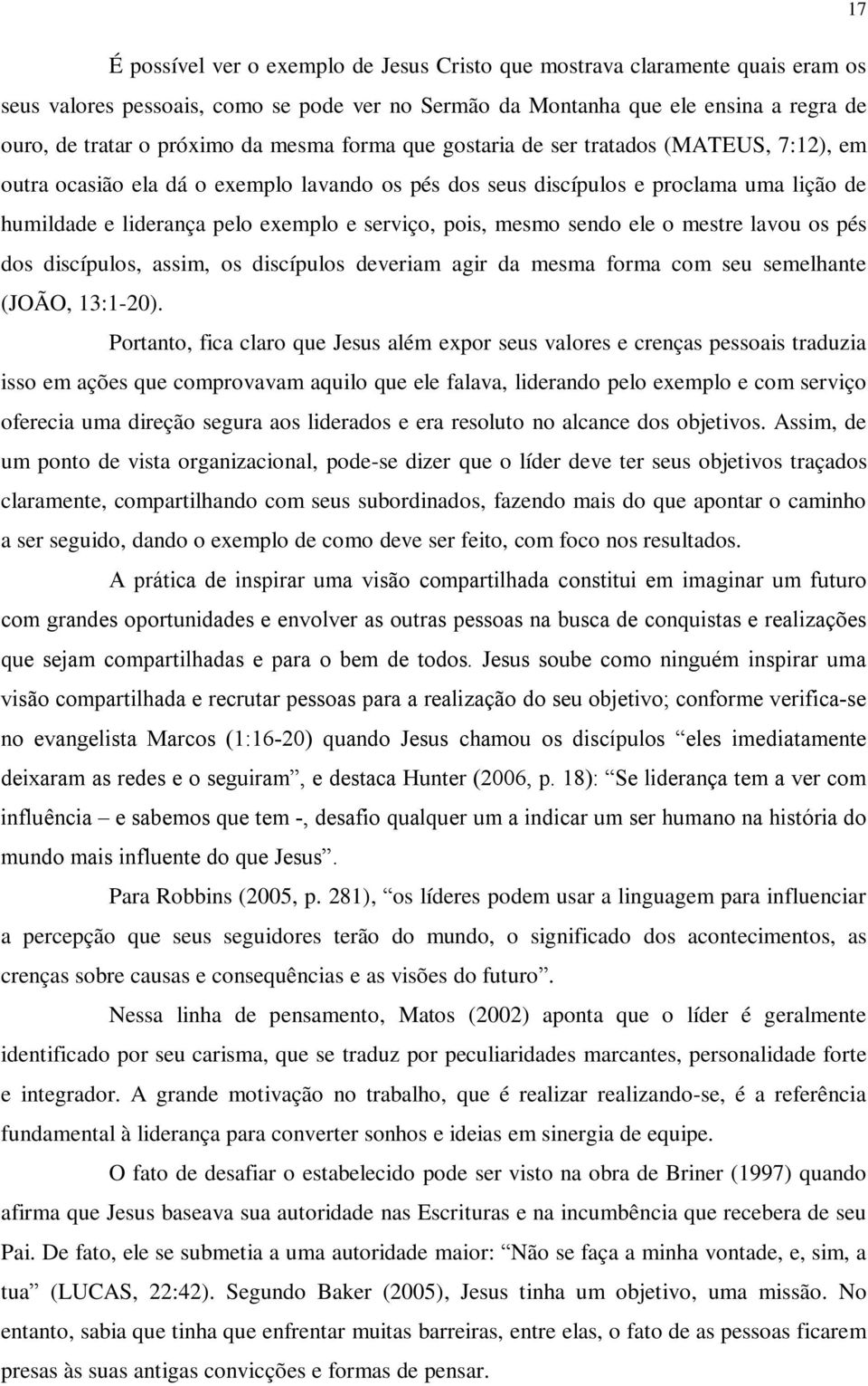 pois, mesmo sendo ele o mestre lavou os pés dos discípulos, assim, os discípulos deveriam agir da mesma forma com seu semelhante (JOÃO, 13:1-20).