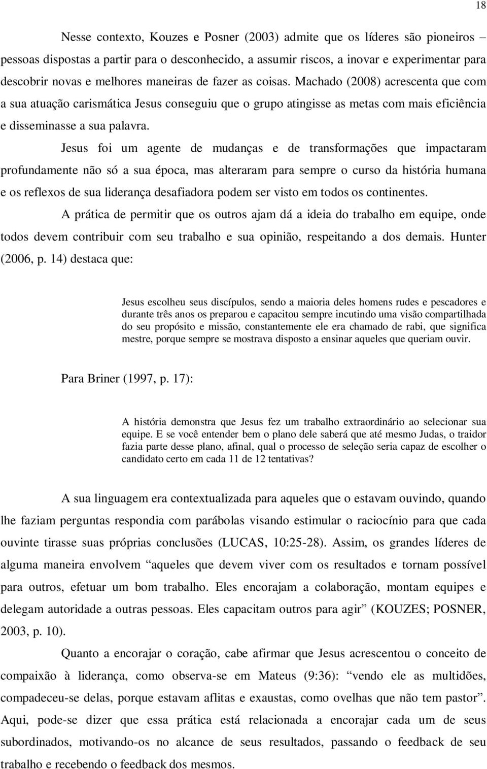 Jesus foi um agente de mudanças e de transformações que impactaram profundamente não só a sua época, mas alteraram para sempre o curso da história humana e os reflexos de sua liderança desafiadora