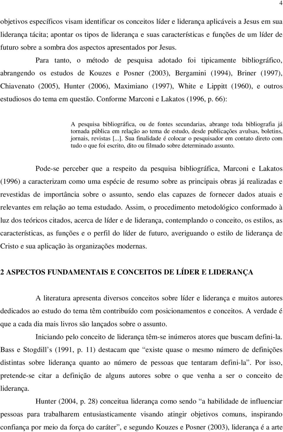 Para tanto, o método de pesquisa adotado foi tipicamente bibliográfico, abrangendo os estudos de Kouzes e Posner (2003), Bergamini (1994), Briner (1997), Chiavenato (2005), Hunter (2006), Maximiano