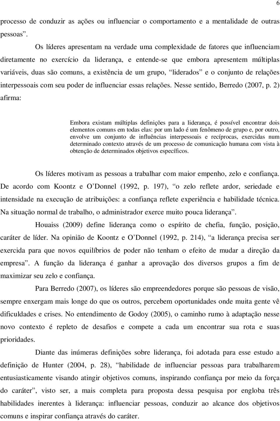 existência de um grupo, liderados e o conjunto de relações interpessoais com seu poder de influenciar essas relações. Nesse sentido, Berredo (2007, p.