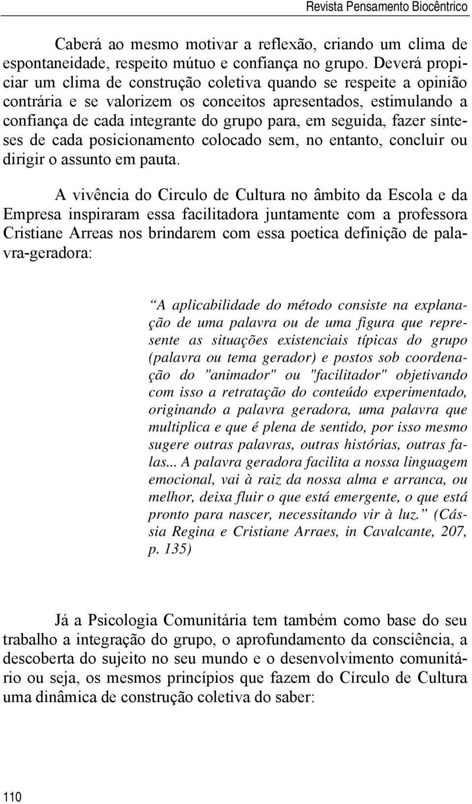 fazer sínteses de cada posicionamento colocado sem, no entanto, concluir ou dirigir o assunto em pauta.