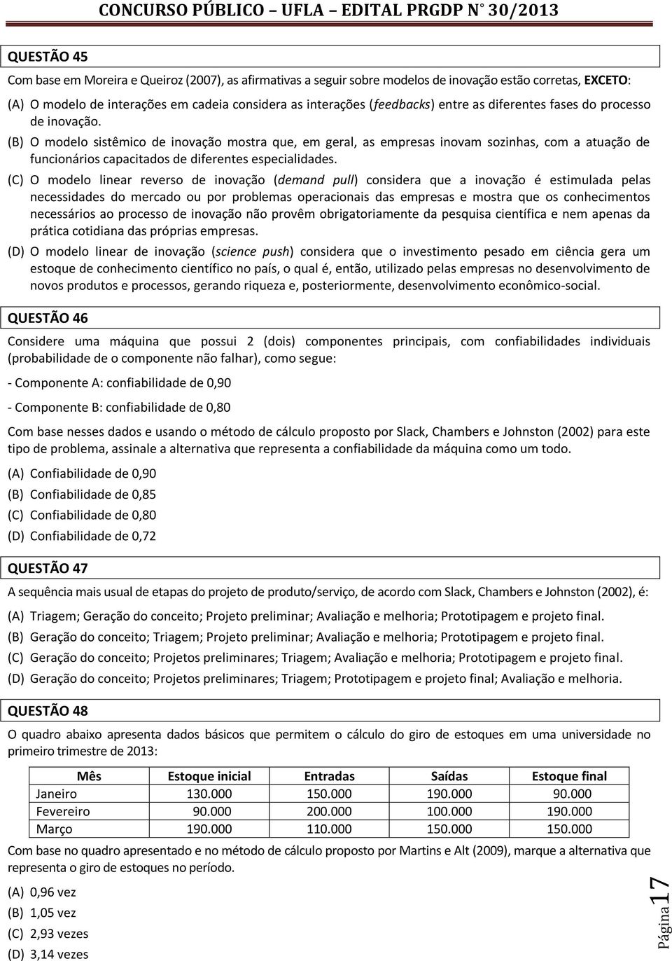 (B) O modelo sistêmico de inovação mostra que, em geral, as empresas inovam sozinhas, com a atuação de funcionários capacitados de diferentes especialidades.