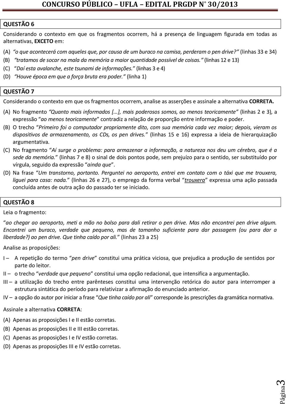 (linhas 12 e 13) (C) Daí esta avalanche, este tsunami de informações. (linhas 3 e 4) (D) Houve época em que a força bruta era poder.