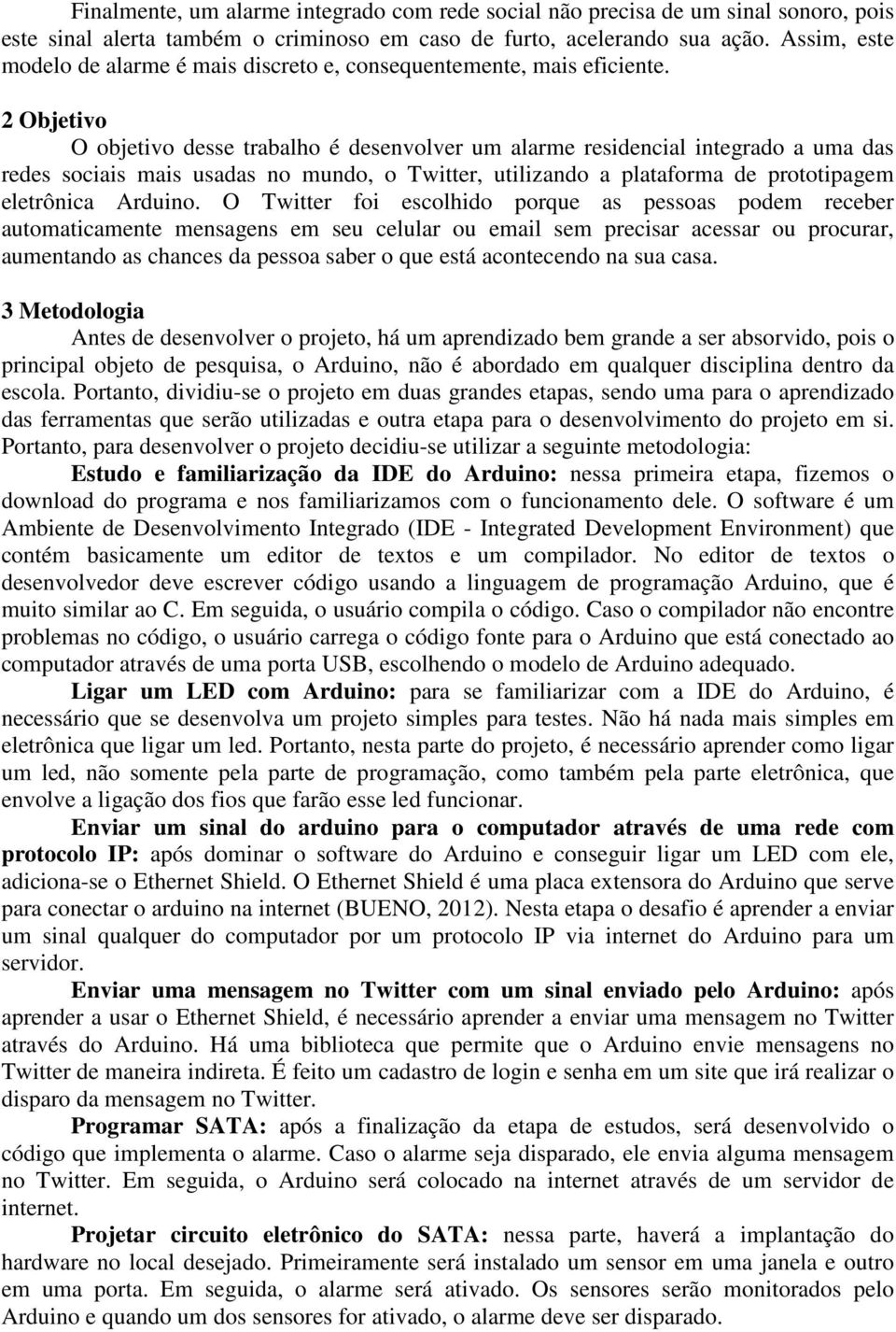 2 Objetivo O objetivo desse trabalho é desenvolver um alarme residencial integrado a uma das redes sociais mais usadas no mundo, o Twitter, utilizando a plataforma de prototipagem eletrônica Arduino.