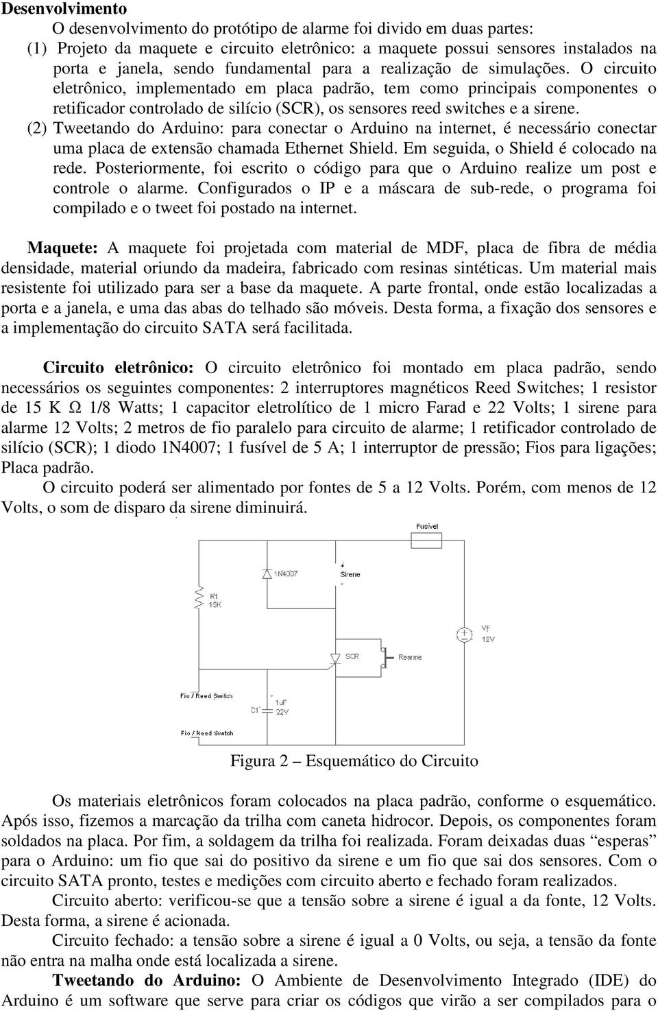 O circuito eletrônico, implementado em placa padrão, tem como principais componentes o retificador controlado de silício (SCR), os sensores reed switches e a sirene.