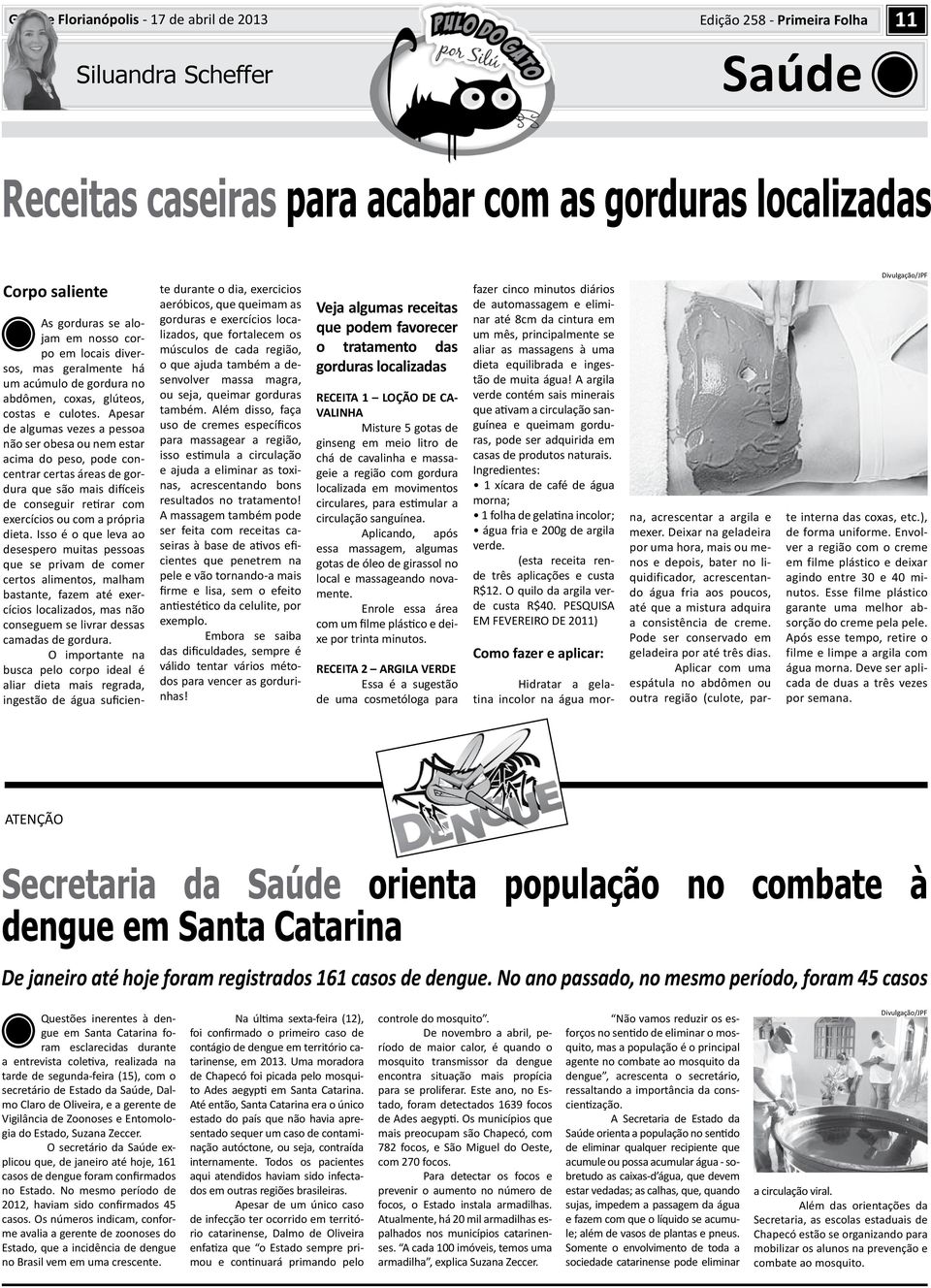 Apesar de algumas vezes a pessoa não ser obesa ou nem estar acima do peso, pode concentrar certas áreas de gordura que são mais difíceis de conseguir retirar com exercícios ou com a própria dieta.