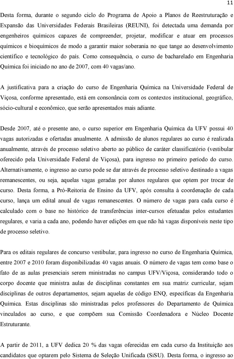 Como consequência, o curso de bacharelado em Engenharia Química foi iniciado no ano de 2007, com 40 vagas/ano.