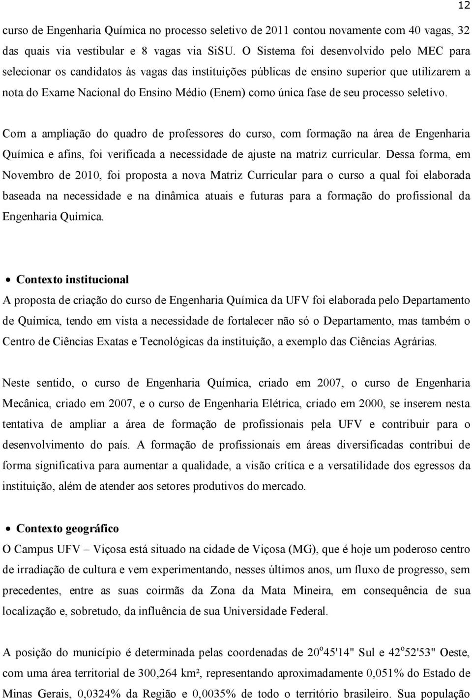 de seu processo seletivo. Com a ampliação do quadro de professores do curso, com formação na área de Engenharia Química e afins, foi verificada a necessidade de ajuste na matriz curricular.