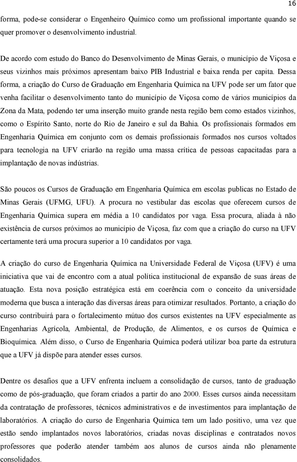 Dessa forma, a criação do Curso de Graduação em Engenharia Química na UFV pode ser um fator que venha facilitar o desenvolvimento tanto do município de Viçosa como de vários municípios da Zona da