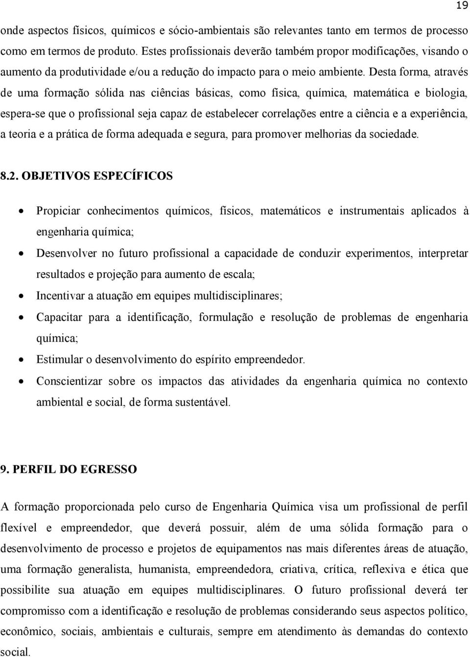 Desta forma, através de uma formação sólida nas ciências básicas, como física, química, matemática e biologia, espera-se que o profissional seja capaz de estabelecer correlações entre a ciência e a