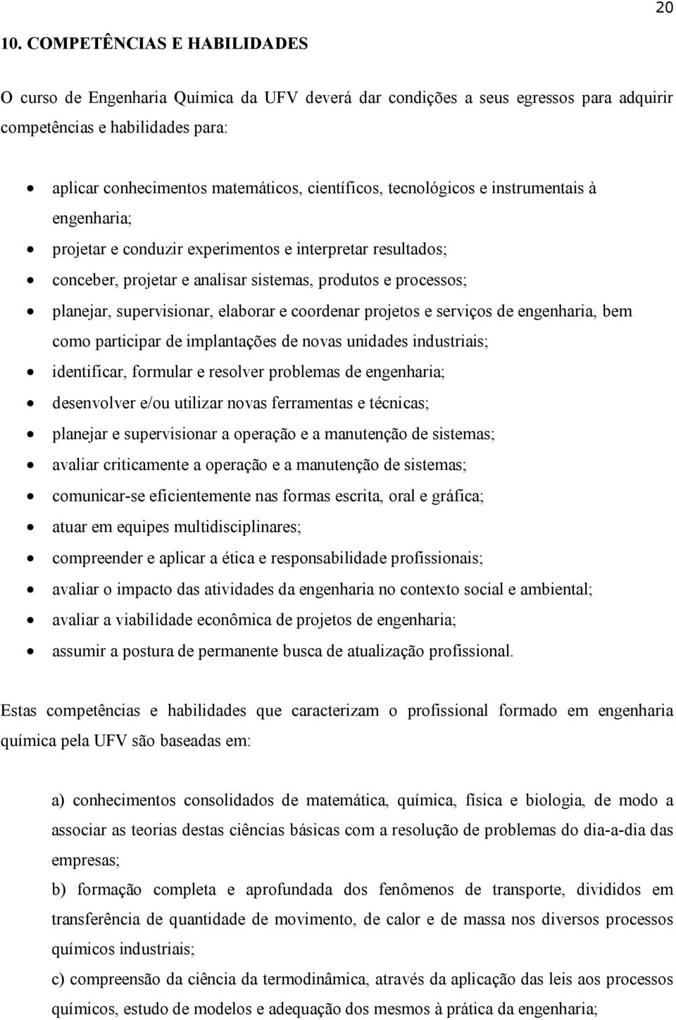 tecnológicos e instrumentais à engenharia; projetar e conduzir experimentos e interpretar resultados; conceber, projetar e analisar sistemas, produtos e processos; planejar, supervisionar, elaborar e