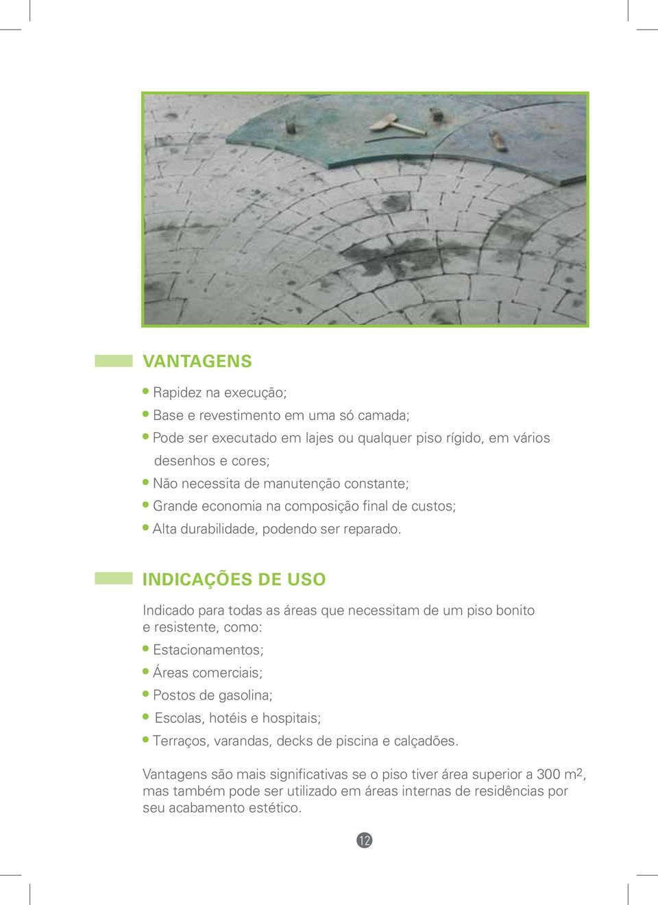 Indicações de uso Indicado para todas as áreas que necessitam de um piso bonito e resistente, como: Estacionamentos; Áreas comerciais; Postos de gasolina; Escolas,