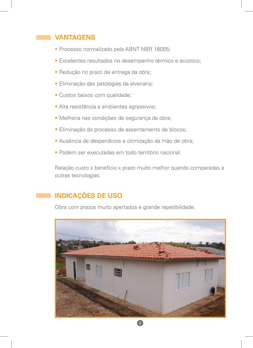 Eliminação do processo de assentamento de blocos; Ausência de desperdícios e otimização da mão de obra; Podem ser executadas em todo território nacional.