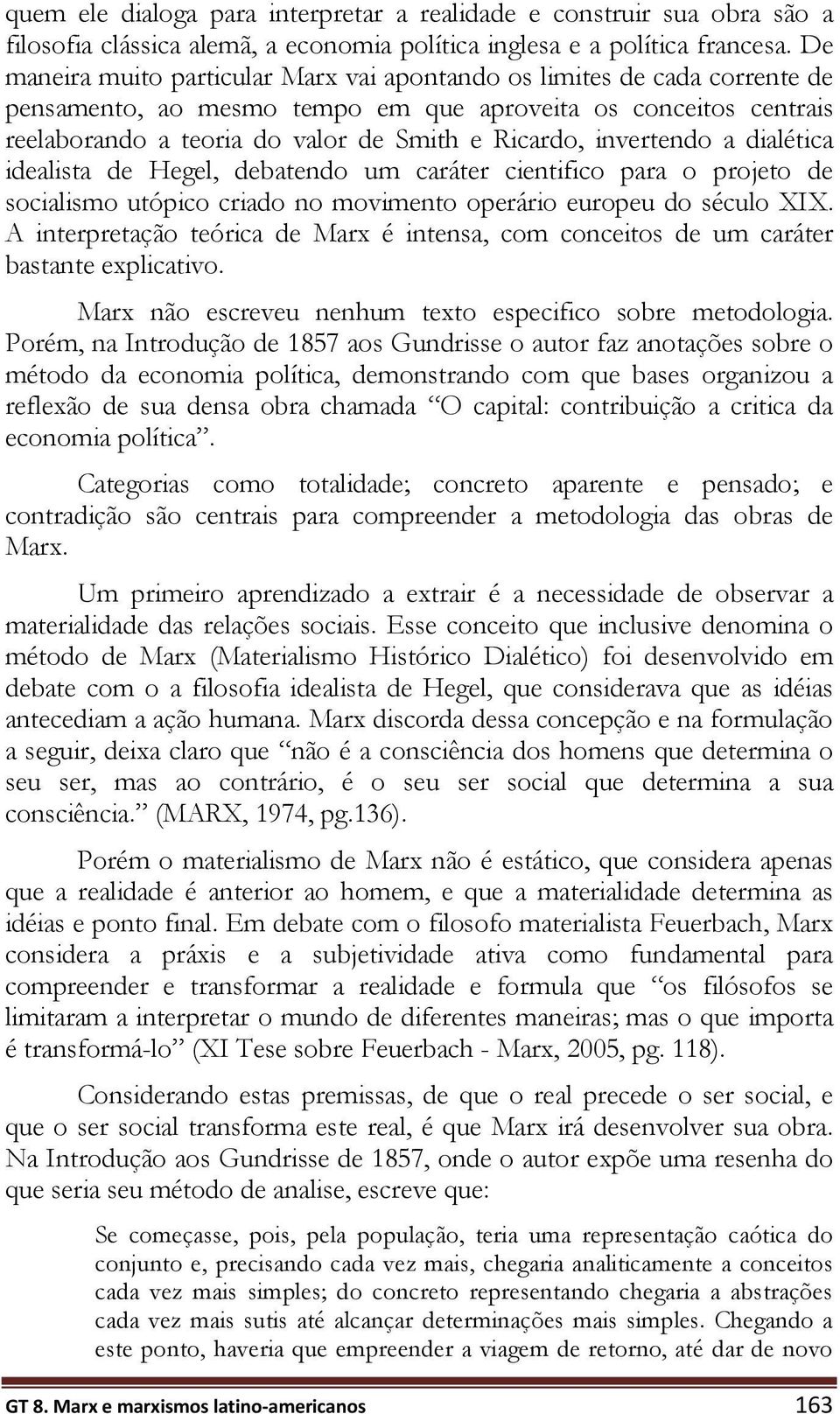 invertendo a dialética idealista de Hegel, debatendo um caráter cientifico para o projeto de socialismo utópico criado no movimento operário europeu do século XIX.