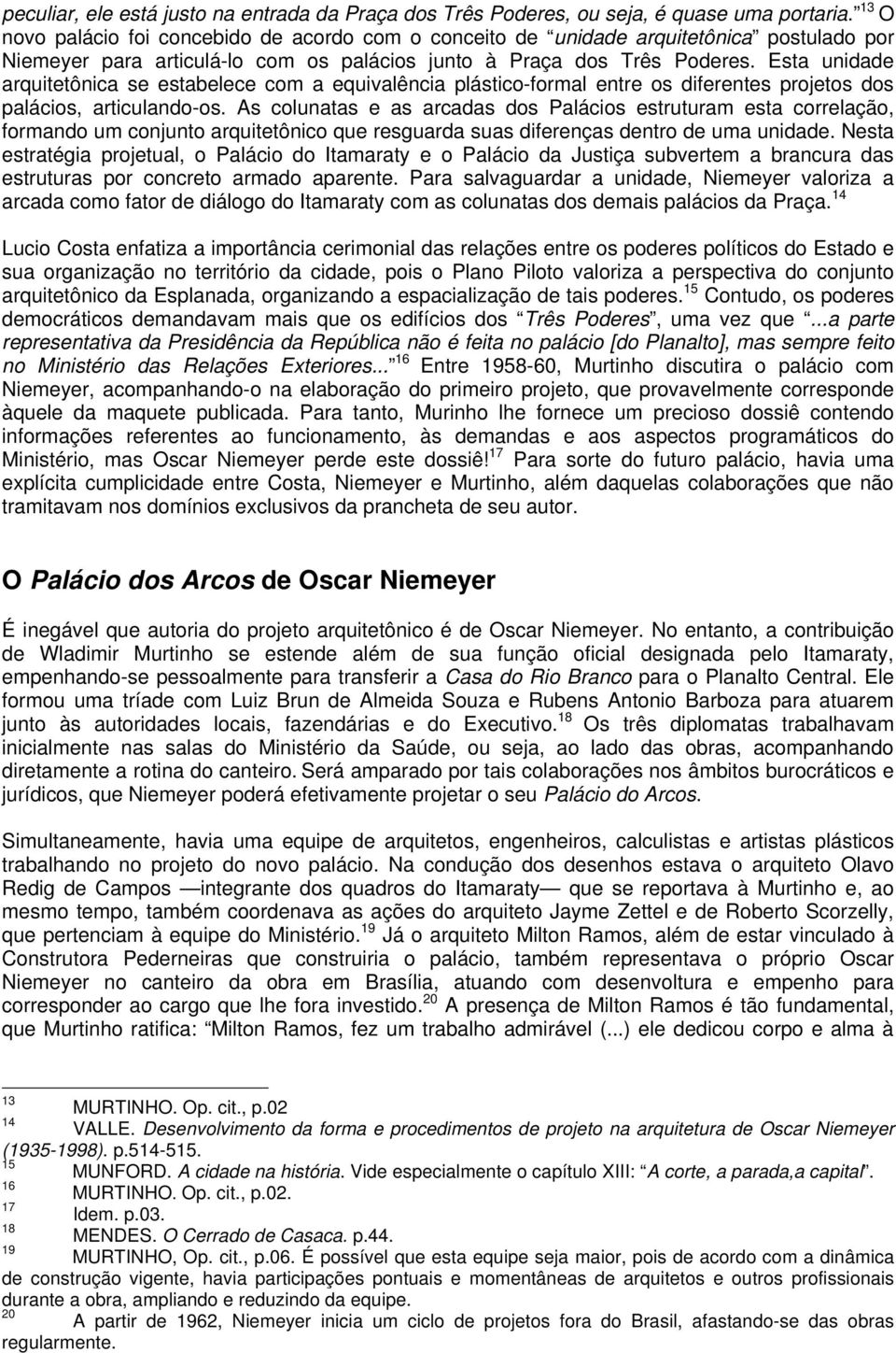 Esta unidade arquitetônica se estabelece com a equivalência plástico-formal entre os diferentes projetos dos palácios, articulando-os.